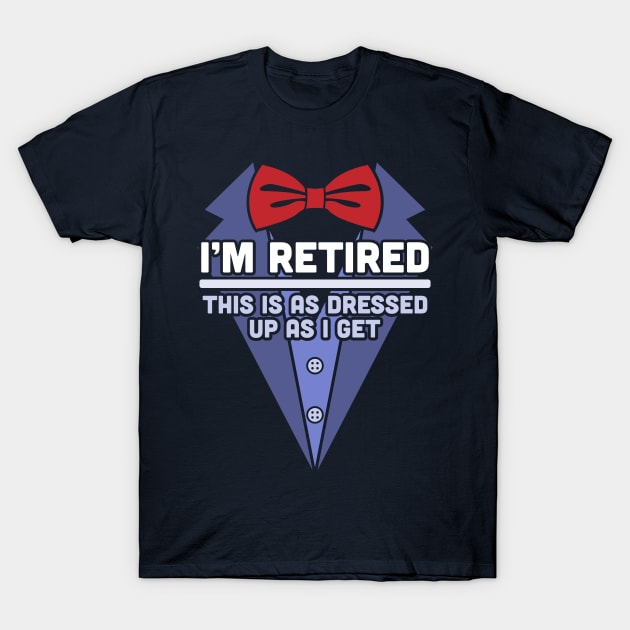 I'm Retired This Is As Dressed Up As I Get Funny Retirement T-Shirt by OrangeMonkeyArt